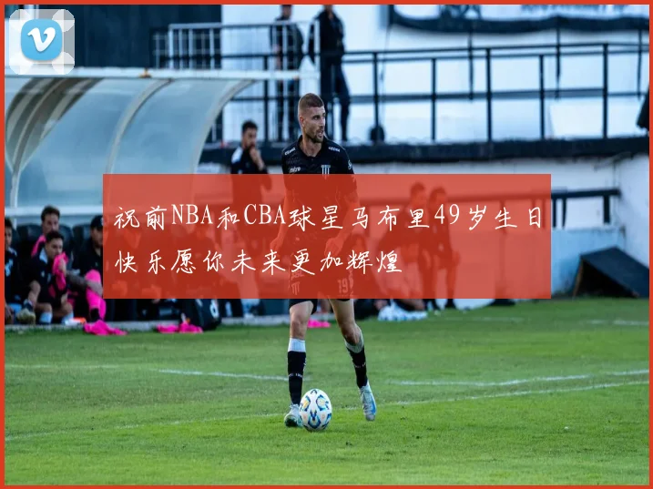 祝前NBA和CBA球星马布里49岁生日快乐愿你未来更加辉煌